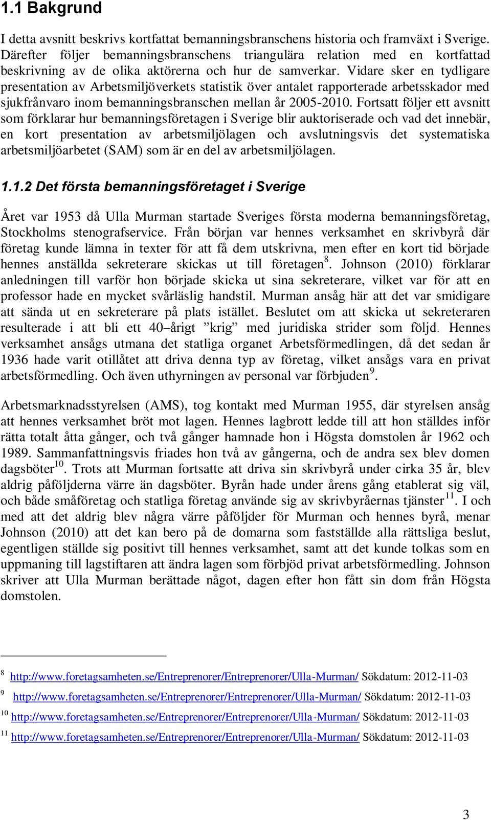 Vidare sker en tydligare presentation av Arbetsmiljöverkets statistik över antalet rapporterade arbetsskador med sjukfrånvaro inom bemanningsbranschen mellan år 2005-2010.