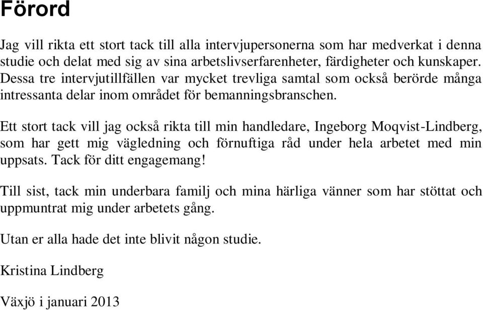 Ett stort tack vill jag också rikta till min handledare, Ingeborg Moqvist-Lindberg, som har gett mig vägledning och förnuftiga råd under hela arbetet med min uppsats.