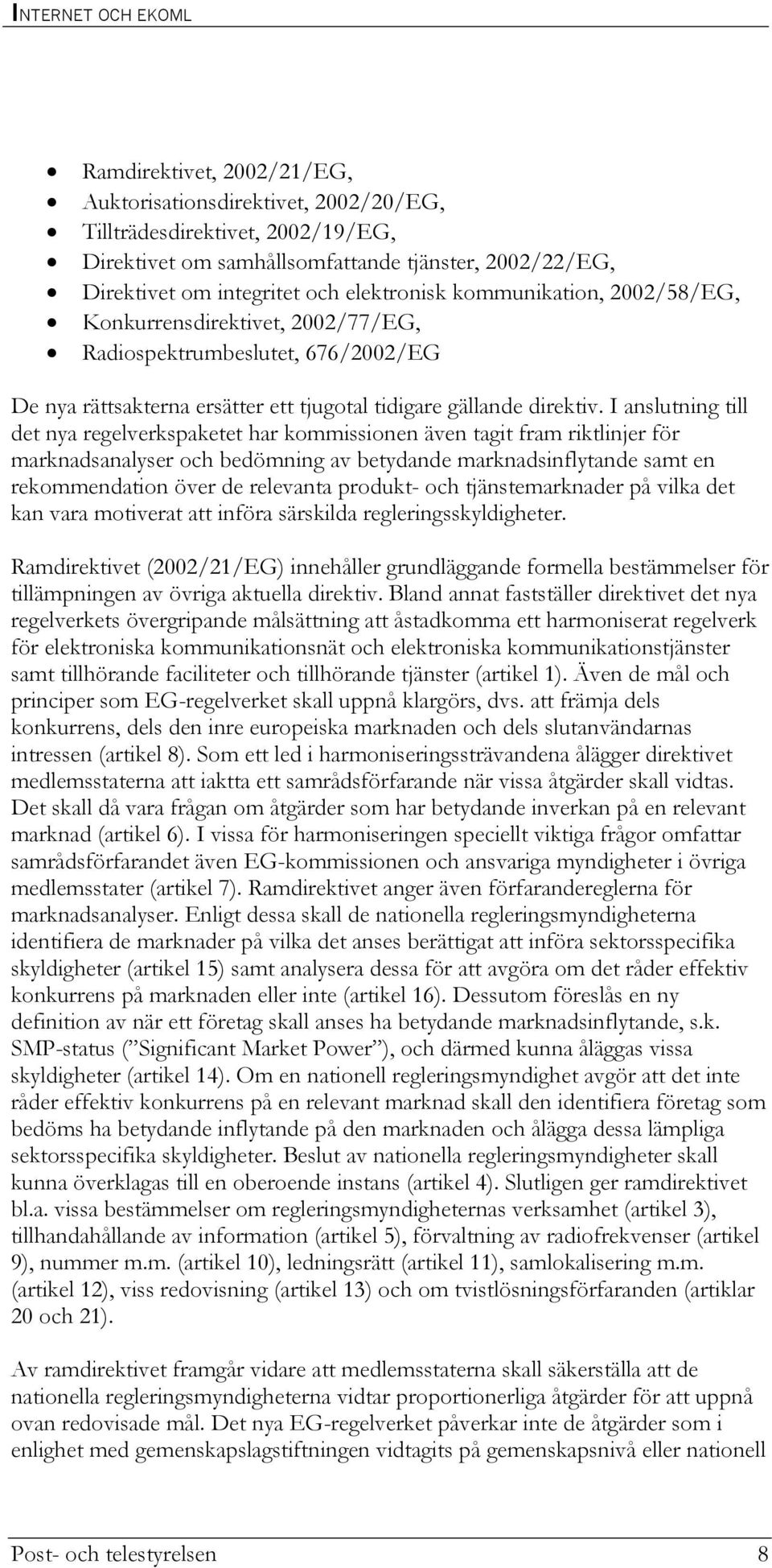 I anslutning till det nya regelverkspaketet har kommissionen även tagit fram riktlinjer för marknadsanalyser och bedömning av betydande marknadsinflytande samt en rekommendation över de relevanta