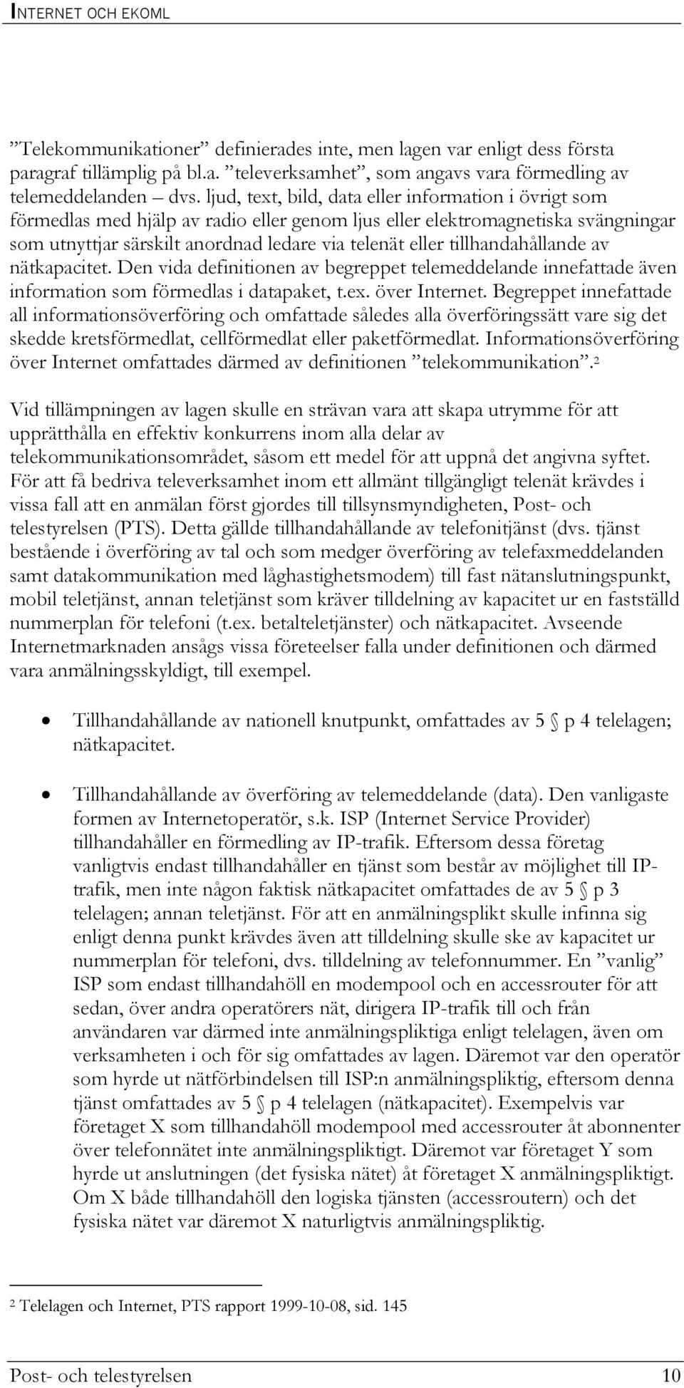 tillhandahållande av nätkapacitet. Den vida definitionen av begreppet telemeddelande innefattade även information som förmedlas i datapaket, t.ex. över Internet.