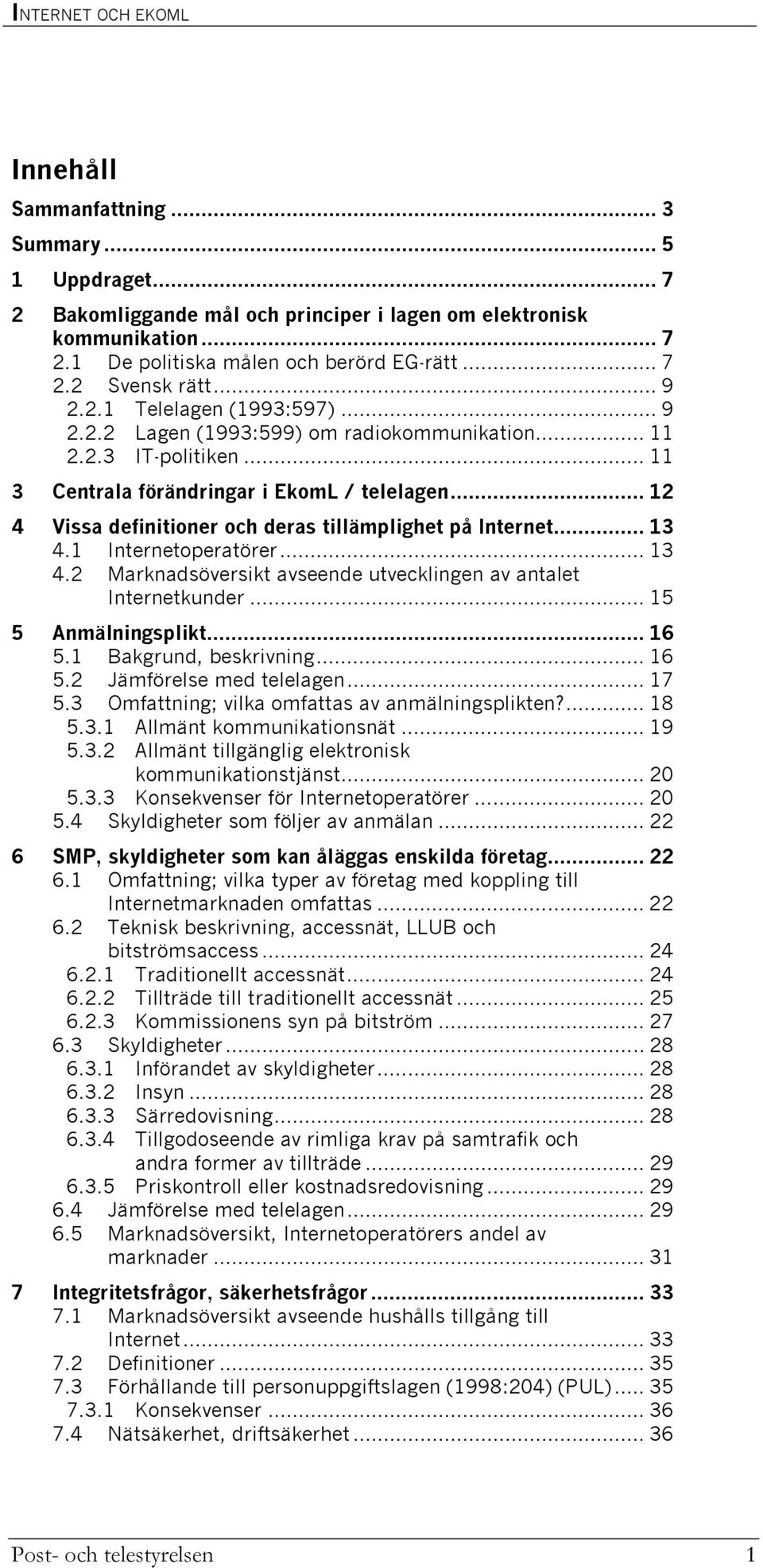 .. 12 4 Vissa definitioner och deras tillämplighet på Internet... 13 4.1 Internetoperatörer... 13 4.2 Marknadsöversikt avseende utvecklingen av antalet Internetkunder... 15 5 Anmälningsplikt... 16 5.