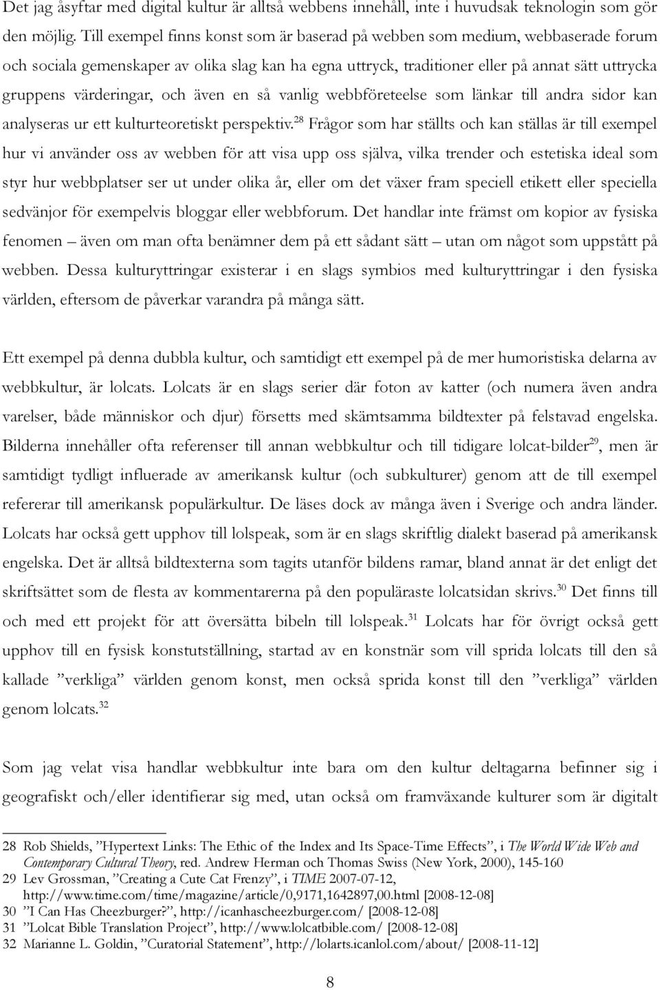 värderingar, och även en så vanlig webbföreteelse som länkar till andra sidor kan analyseras ur ett kulturteoretiskt perspektiv.