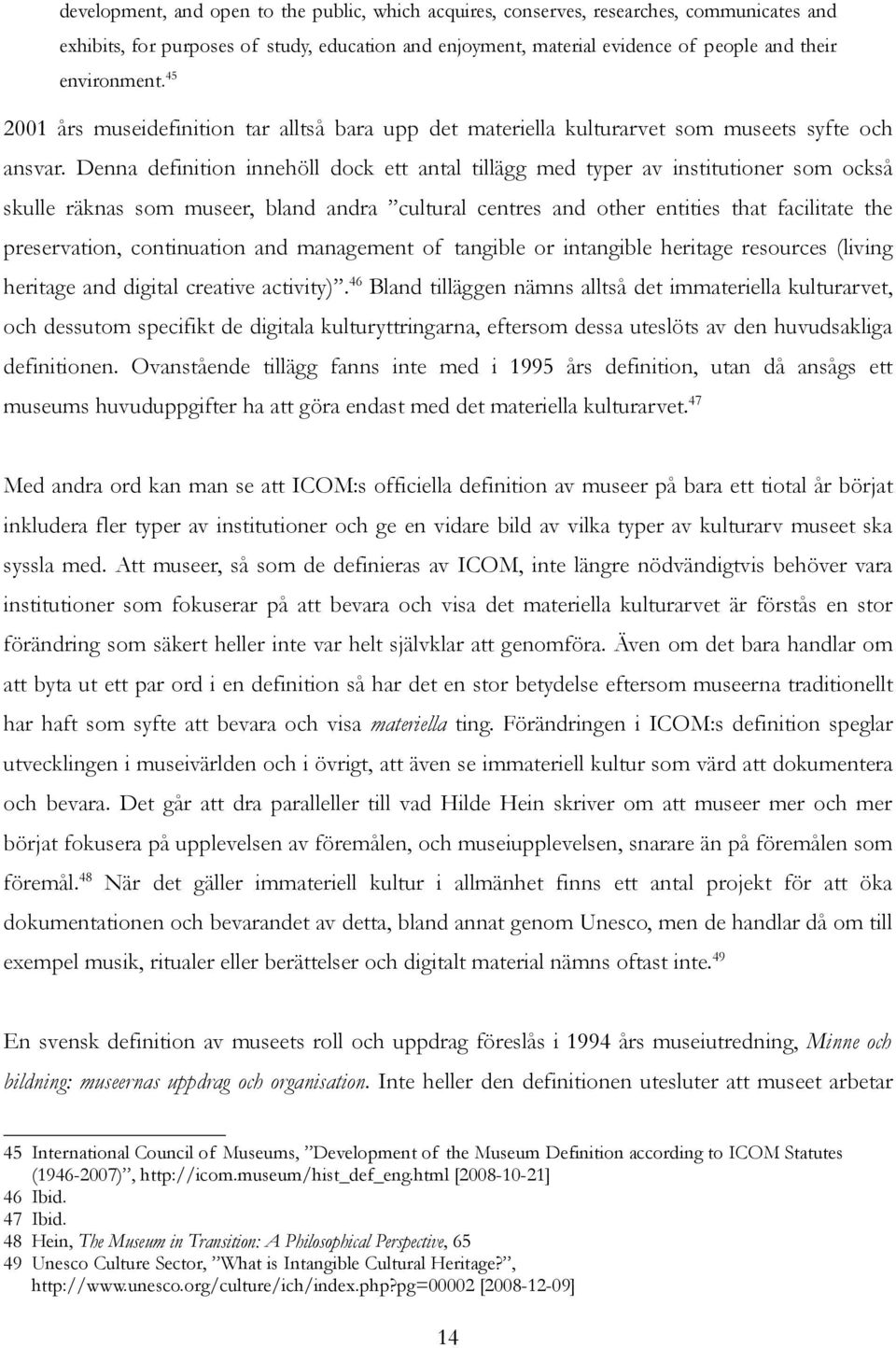 Denna definition innehöll dock ett antal tillägg med typer av institutioner som också skulle räknas som museer, bland andra cultural centres and other entities that facilitate the preservation,