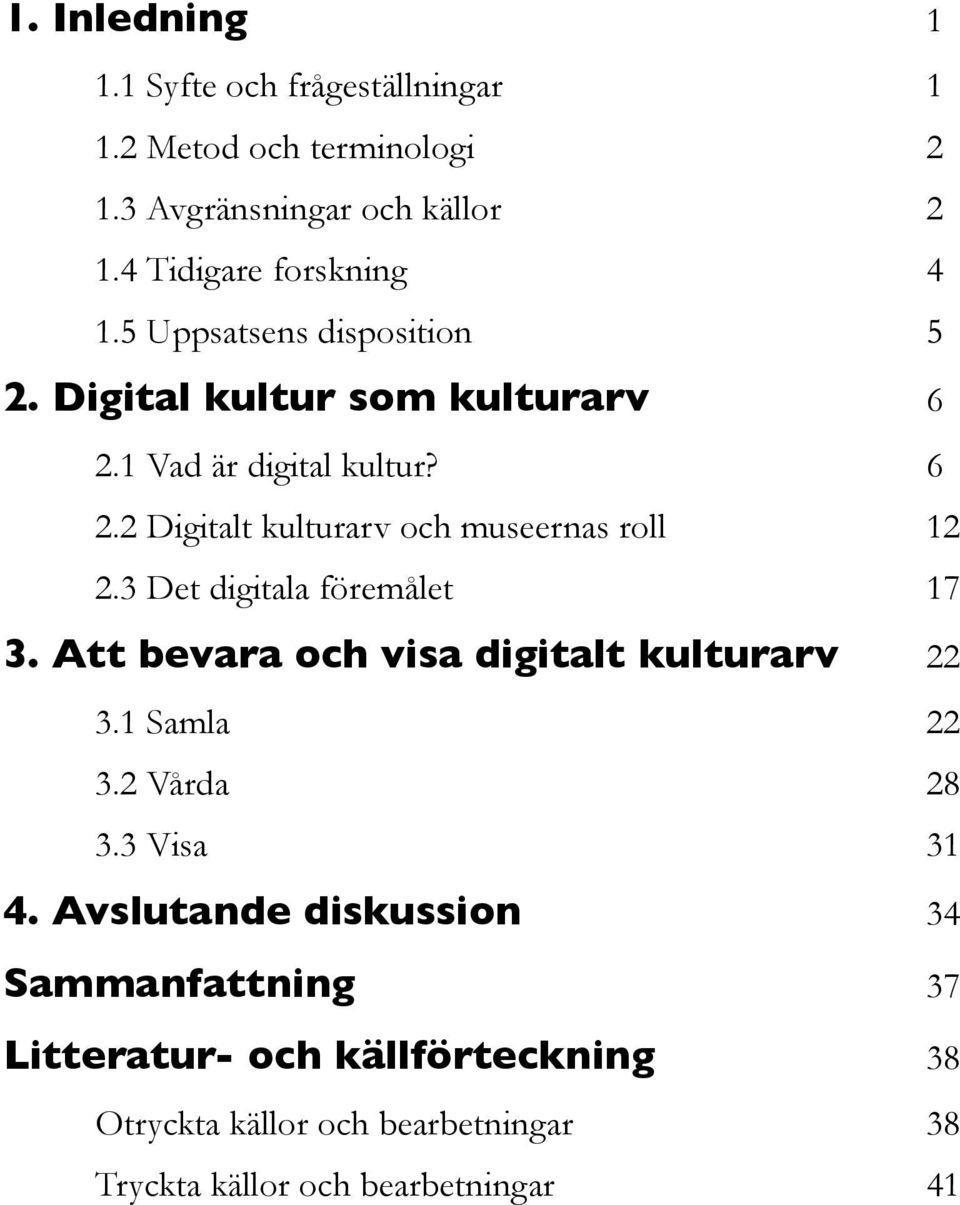 3 Det digitala föremålet 17 3. Att bevara och visa digitalt kulturarv 22 3.1 Samla 22 3.2 Vårda 28 3.3 Visa 31 4.