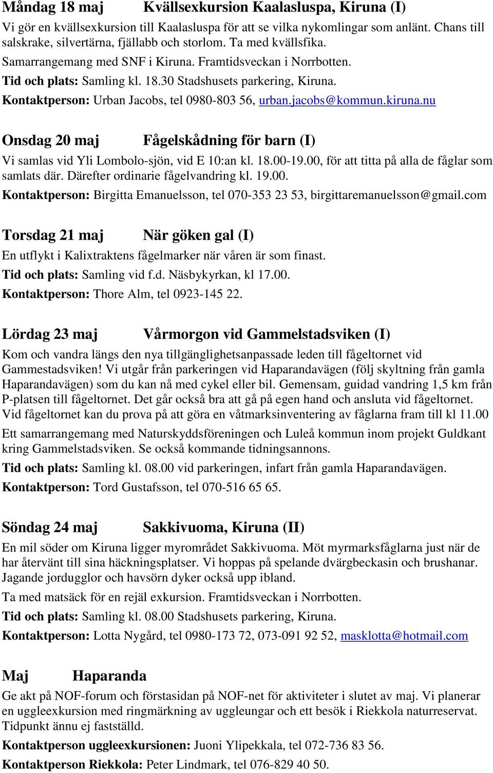 jacobs@kommun.kiruna.nu Onsdag 20 maj Fågelskådning för barn (I) Vi samlas vid Yli Lombolo-sjön, vid E 10:an kl. 18.00-19.00, för att titta på alla de fåglar som samlats där.