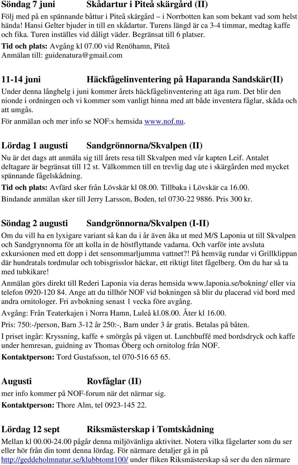 com 11-14 juni Häckfågelinventering på Haparanda Sandskär(II) Under denna långhelg i juni kommer årets häckfågelinventering att äga rum.