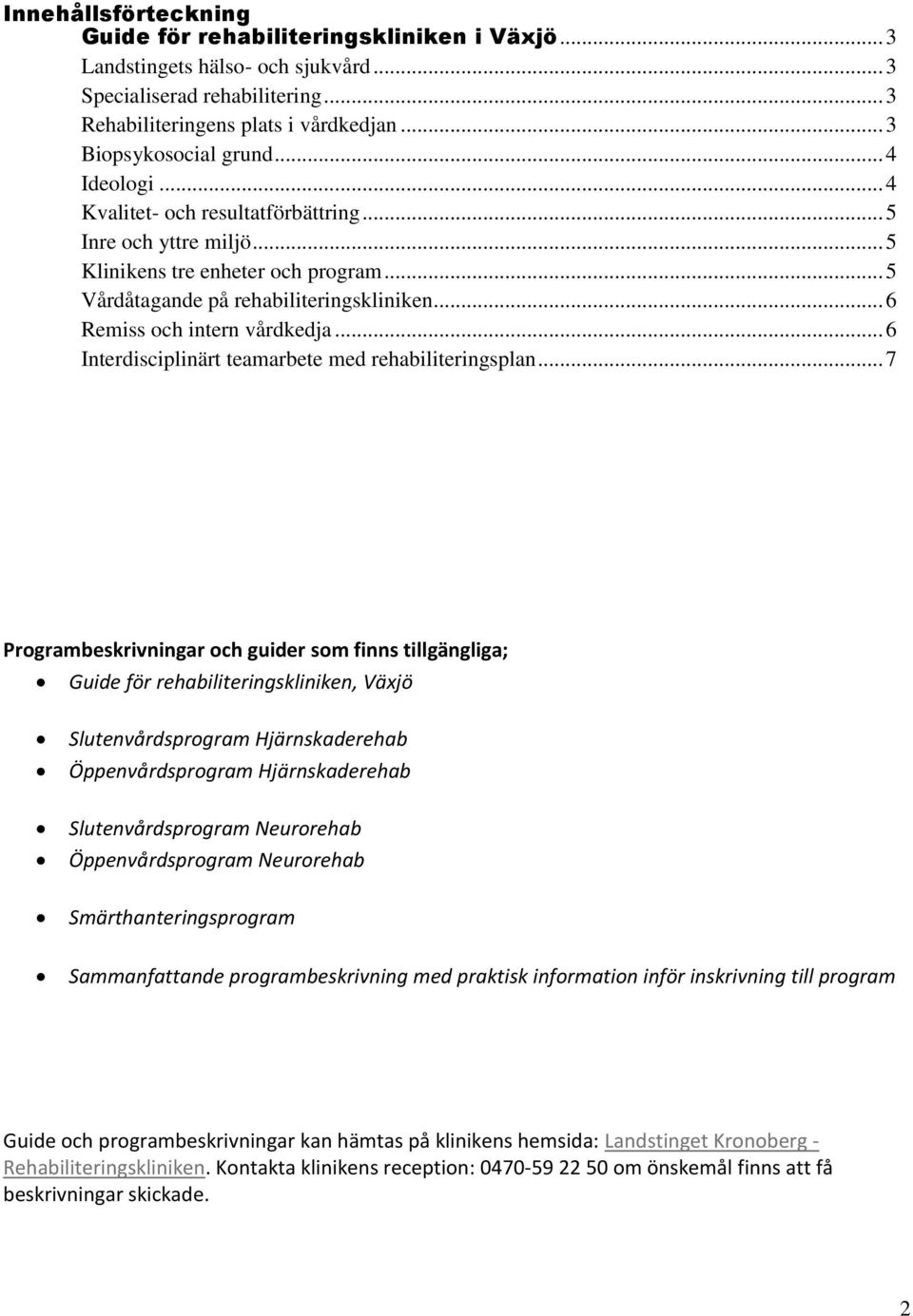 .. 6 Remiss och intern vårdkedja... 6 Interdisciplinärt teamarbete med rehabiliteringsplan.