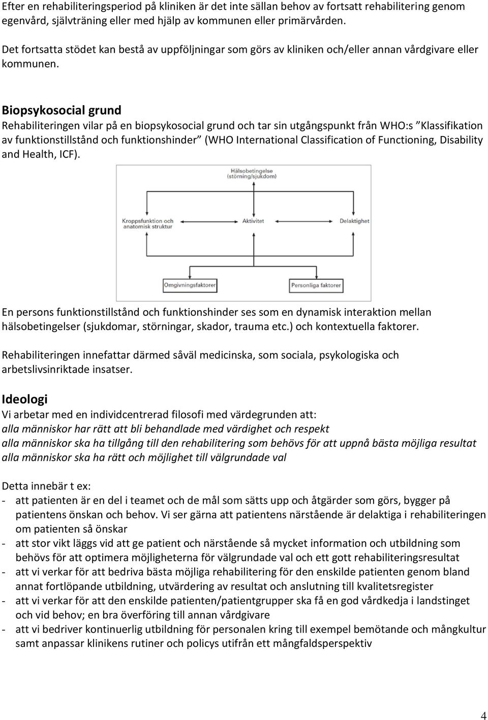 Biopsykosocial grund Rehabiliteringen vilar på en biopsykosocial grund och tar sin utgångspunkt från WHO:s Klassifikation av funktionstillstånd och funktionshinder (WHO International Classification