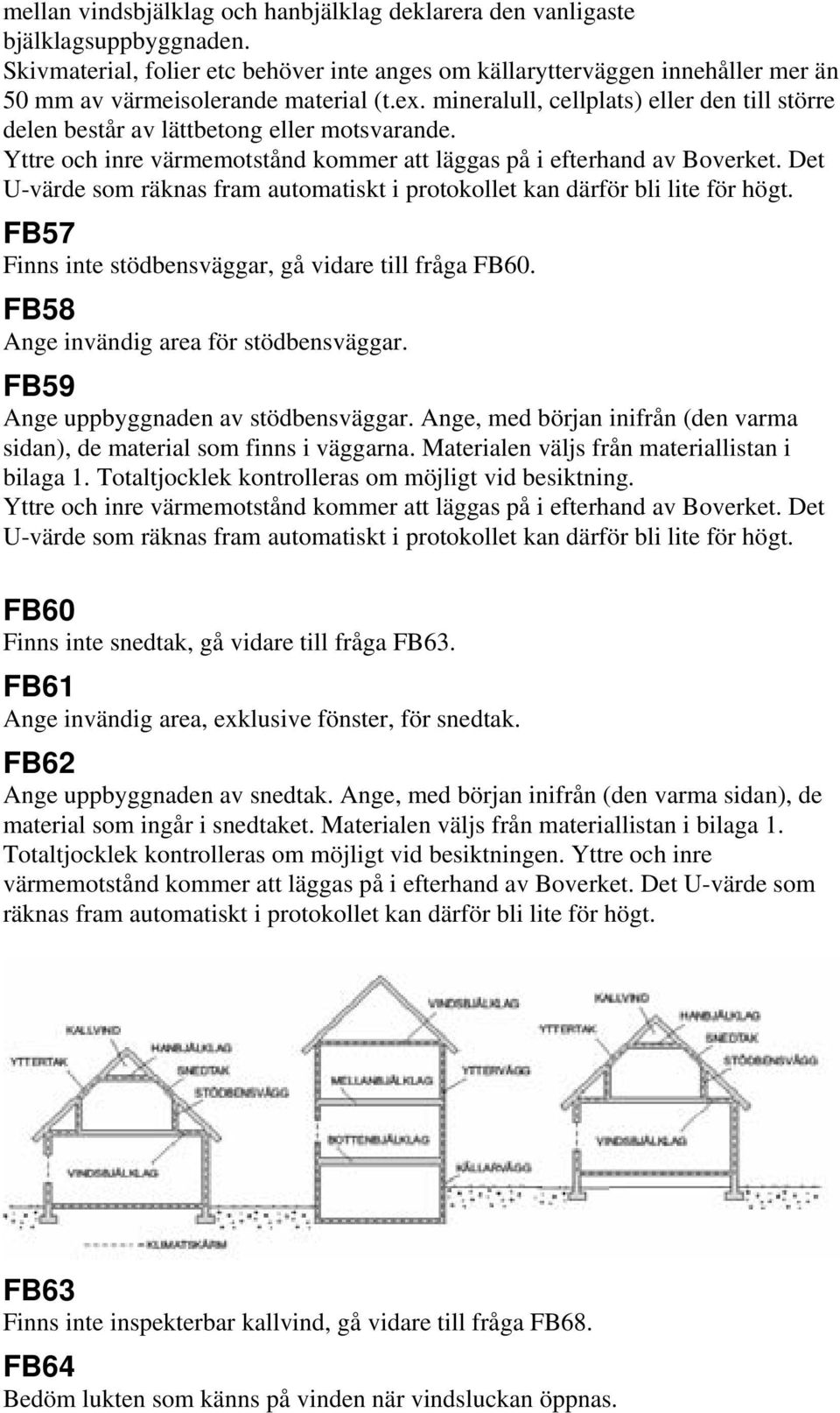 mineralull, cellplats) eller den till större delen består av lättbetong eller motsvarande. Yttre och inre värmemotstånd kommer att läggas på i efterhand av Boverket.