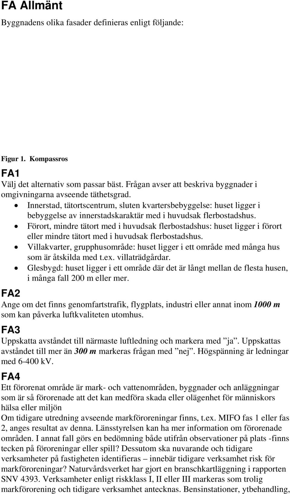 Förort, mindre tätort med i huvudsak flerbostadshus: huset ligger i förort eller mindre tätort med i huvudsak flerbostadshus.