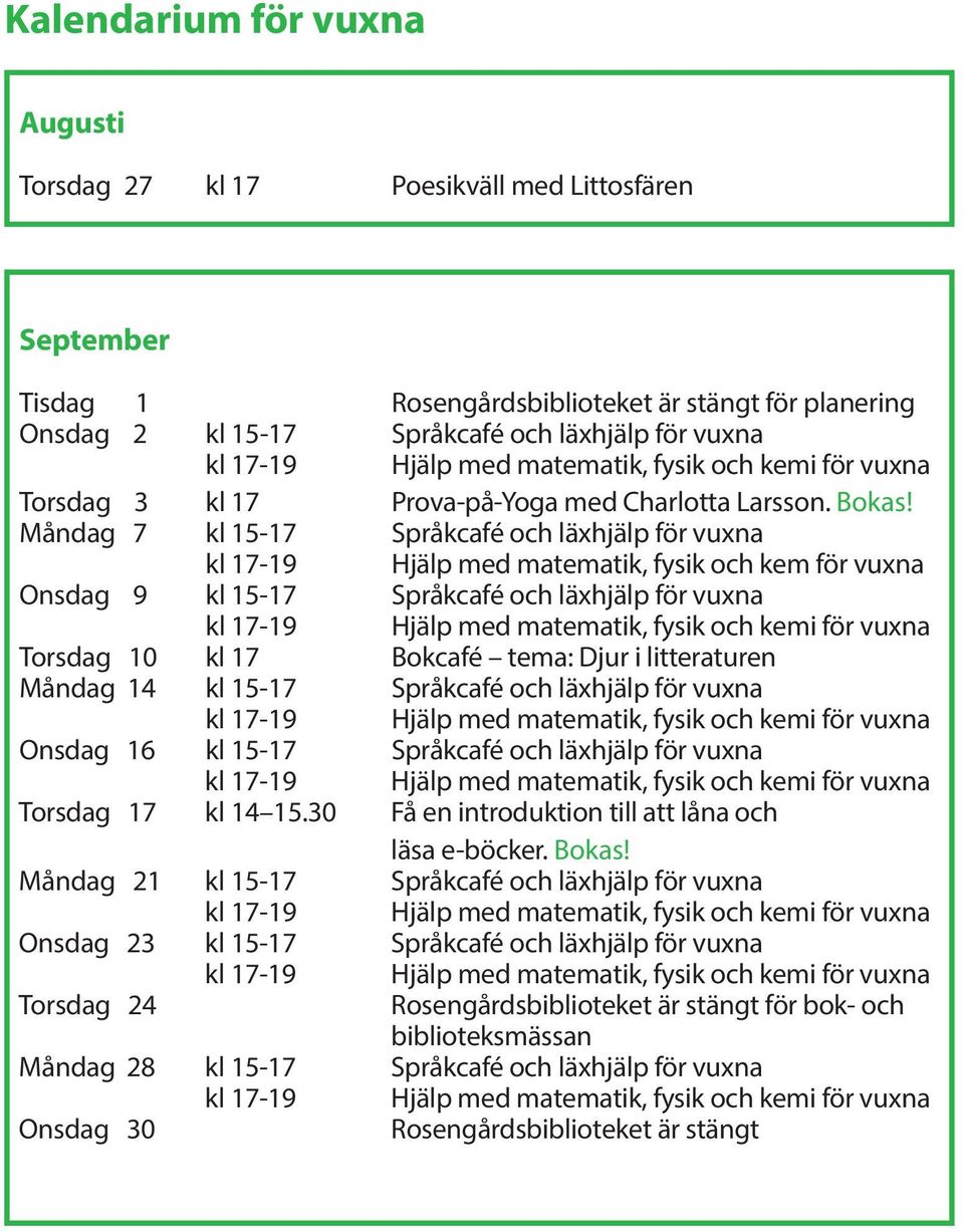 Måndag 7 kl 15-17 Språkcafé och läxhjälp för vuxna kl 17-19 Hjälp med matematik, fysik och kem för vuxna Onsdag 9 kl 15-17 Språkcafé och läxhjälp för vuxna för vuxna Torsdag 10 kl 17 Bokcafé tema: