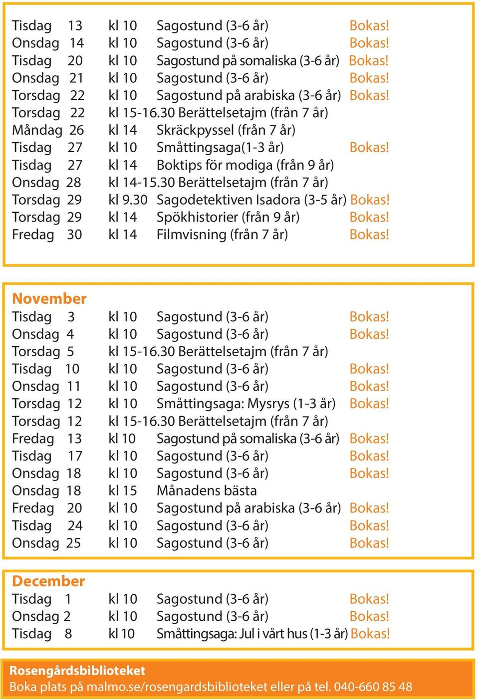 Tisdag 27 kl 14 Boktips för modiga (från 9 år) Onsdag 28 kl 14-15.30 Berättelsetajm (från 7 år) Torsdag 29 kl 9.30 Sagodetektiven Isadora (3-5 år) Bokas!