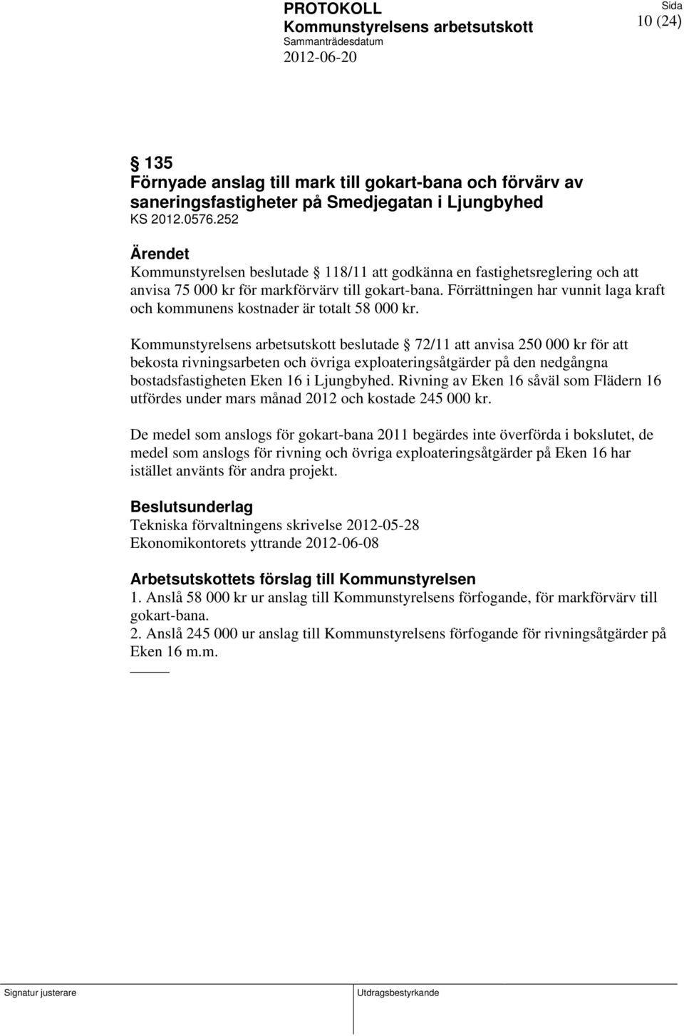 Förrättningen har vunnit laga kraft och kommunens kostnader är totalt 58 000 kr.