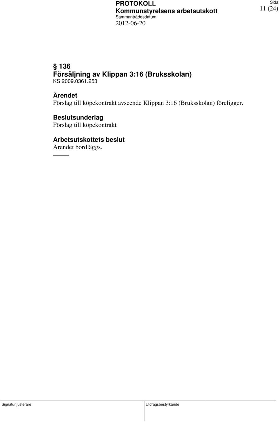 253 Ärendet Förslag till köpekontrakt avseende Klippan 3:16 (Bruksskolan) föreligger.