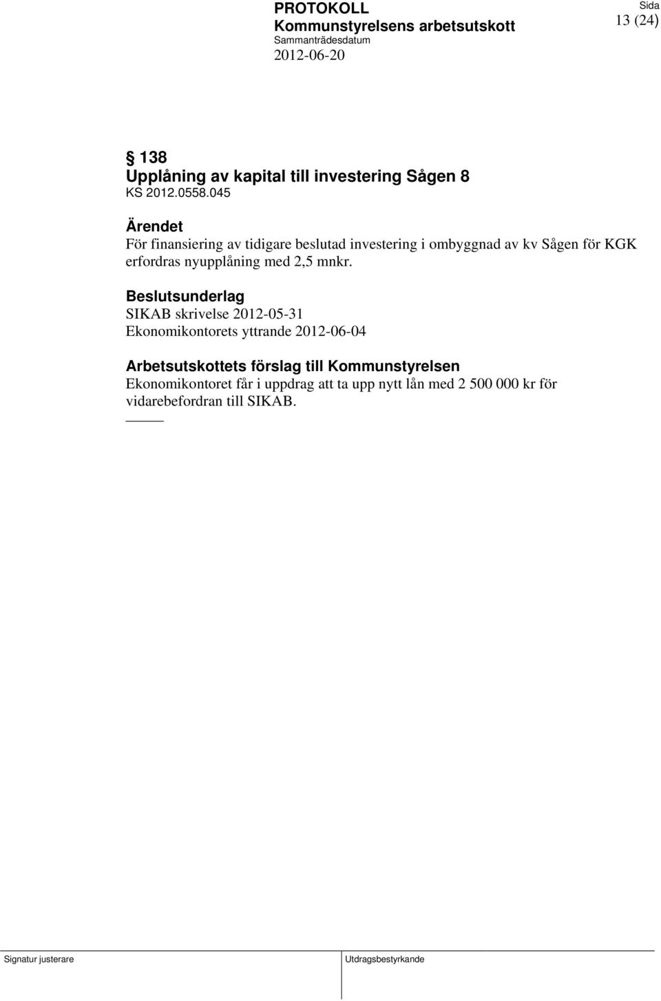 045 Ärendet För finansiering av tidigare beslutad investering i ombyggnad av kv Sågen för KGK erfordras nyupplåning med 2,5 mnkr.