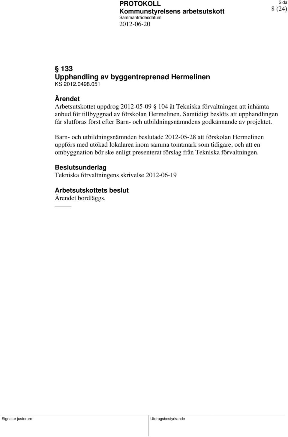 Samtidigt beslöts att upphandlingen får slutföras först efter Barn- och utbildningsnämndens godkännande av projektet.