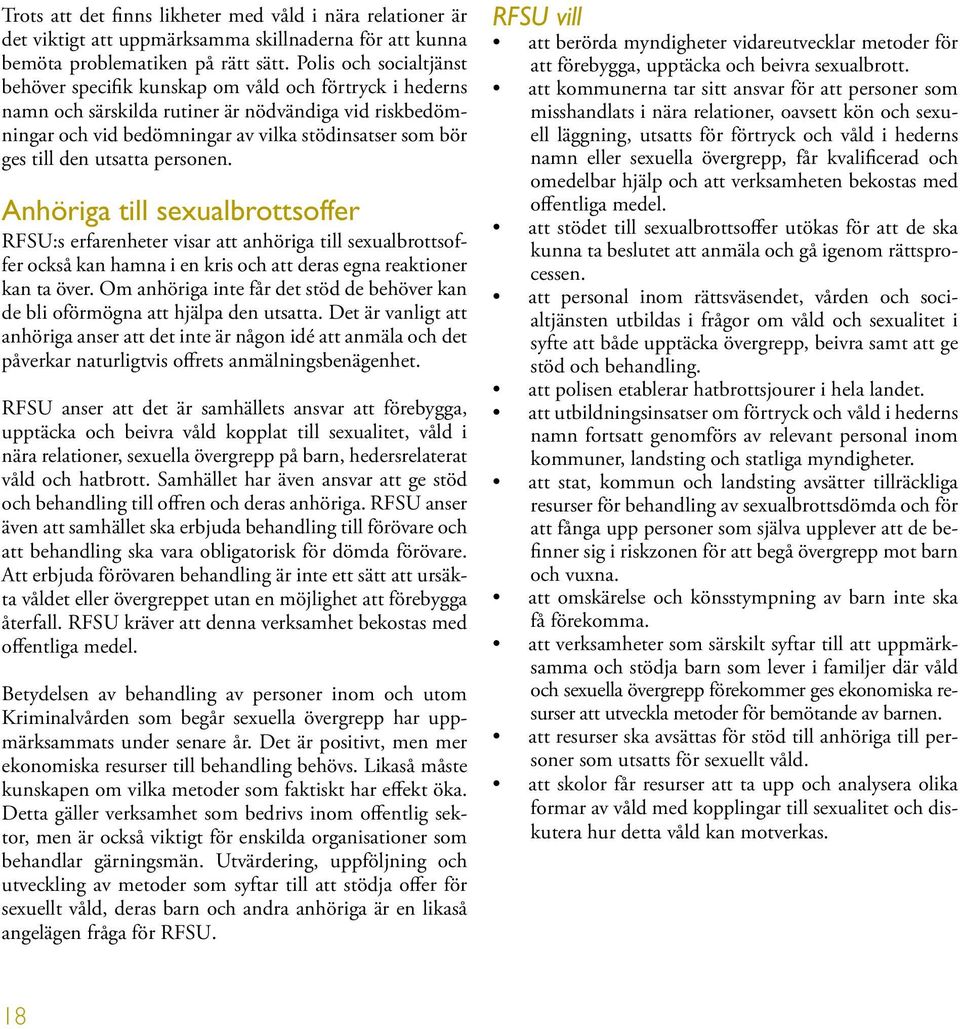 den utsatta personen. Anhöriga till sexualbrottsoffer RFSU:s erfarenheter visar att anhöriga till sexualbrottsoffer också kan hamna i en kris och att deras egna reaktioner kan ta över.