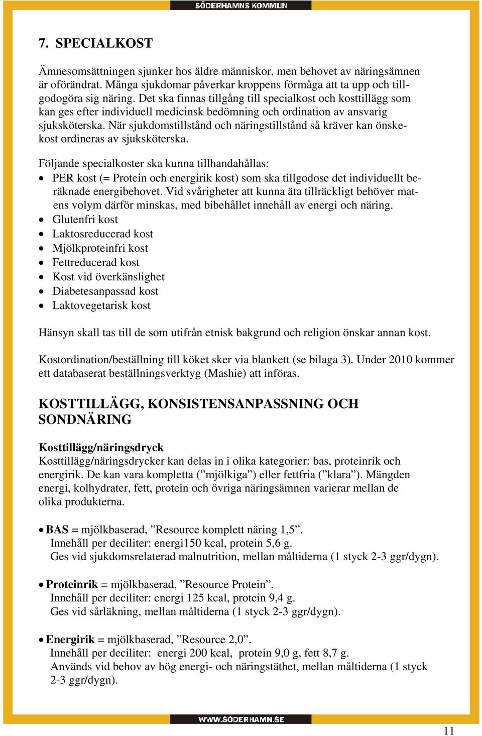 När sjukdomstillstånd och näringstillstånd så kräver kan önskekost ordineras av sjuksköterska.