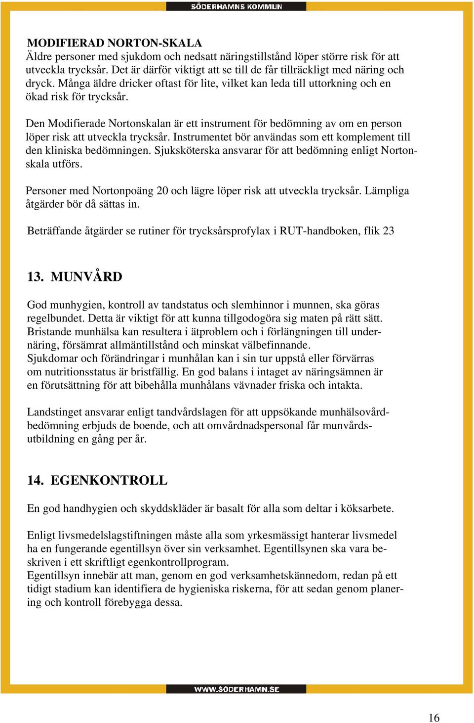 Den Modifierade Nortonskalan är ett instrument för bedömning av om en person löper risk att utveckla trycksår. Instrumentet bör användas som ett komplement till den kliniska bedömningen.