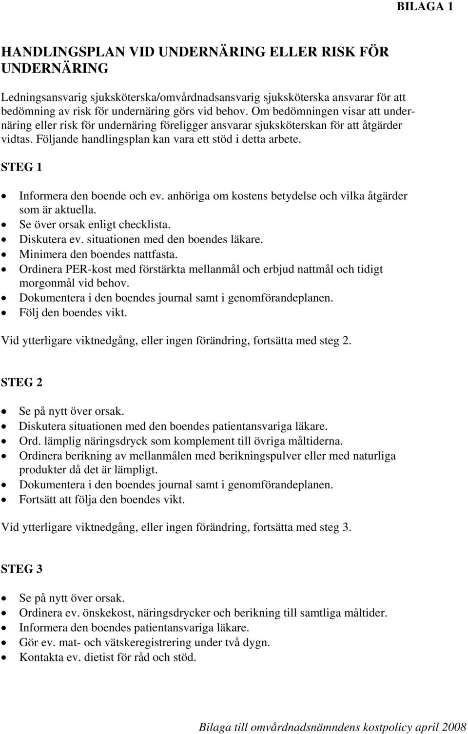 STEG 1 Informera den boende och ev. anhöriga om kostens betydelse och vilka åtgärder som är aktuella. Se över orsak enligt checklista. Diskutera ev. situationen med den boendes läkare.