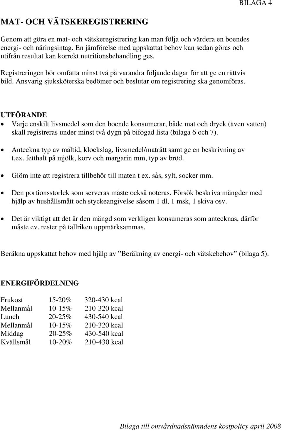 Registreringen bör omfatta minst två på varandra följande dagar för att ge en rättvis bild. Ansvarig sjuksköterska bedömer och beslutar om registrering ska genomföras.