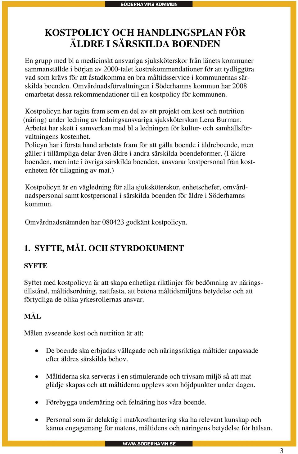 Omvårdnadsförvaltningen i Söderhamns kommun har 2008 omarbetat dessa rekommendationer till en kostpolicy för kommunen.