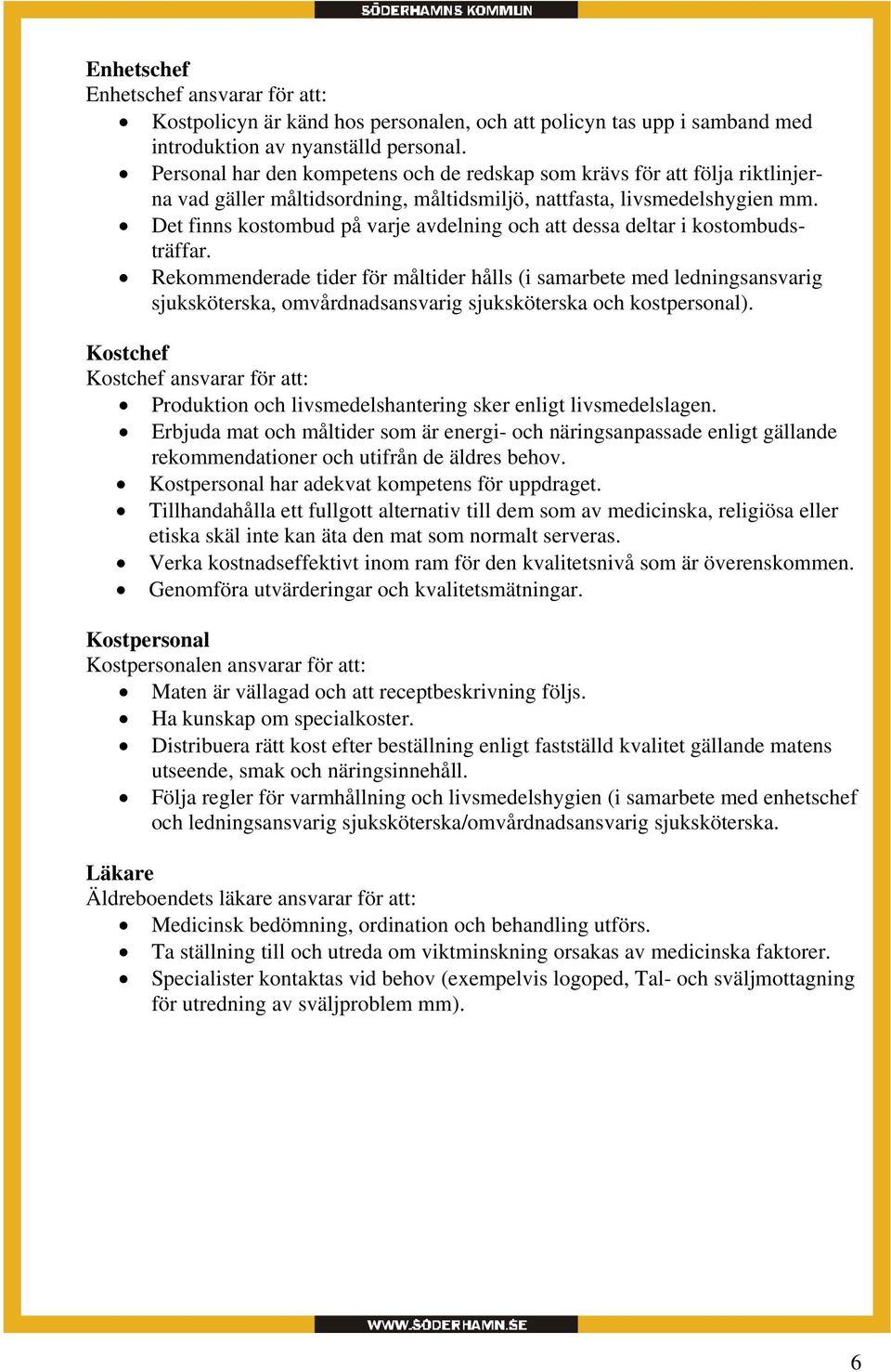 Det finns kostombud på varje avdelning och att dessa deltar i kostombudsträffar.