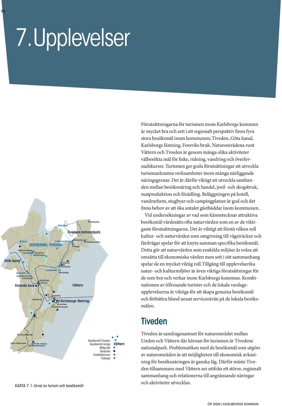 och sett i ett regionalt perspektiv finns fyra stora besöksmål inom kommunen; Tiveden, Göta kanal, Karlsborgs fästning, Forsviks bruk.