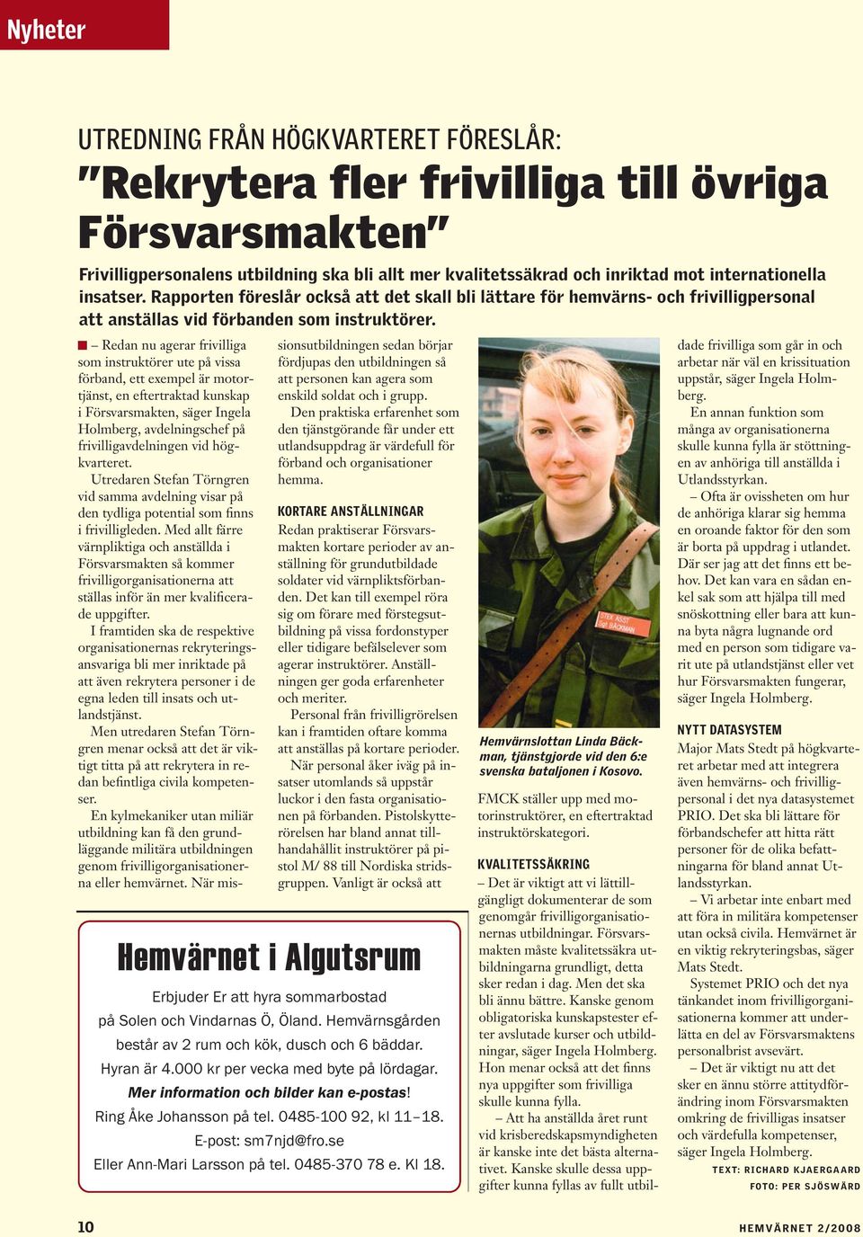 Redan nu agerar frivilliga som instruktörer ute på vissa förband, ett exempel är motortjänst, en eftertraktad kunskap i Försvarsmakten, säger Ingela Holmberg, avdelningschef på frivilligavdelningen