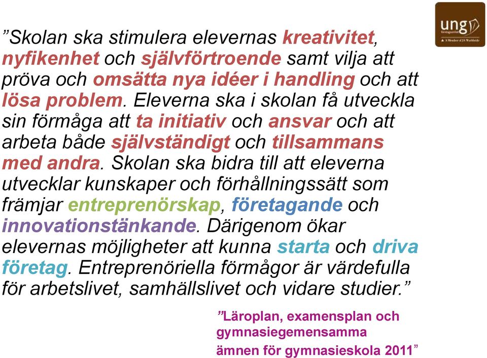 Skolan ska bidra till att eleverna utvecklar kunskaper och förhållningssätt som främjar entreprenörskap, företagande och innovationstänkande.