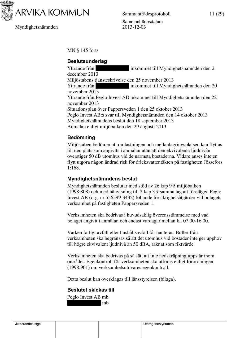 oktober 2013 Peglo Invest AB:s svar till Myndighetsnämnden den 14 oktober 2013 den 18 september 2013 Anmälan enligt miljöbalken den 29 augusti 2013 Bedömning Miljöstaben bedömer att omlastningen och