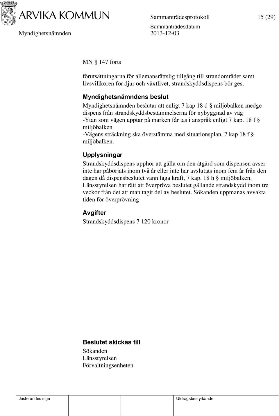 18 f miljöbalken -Vägens sträckning ska överstämma med situationsplan, 7 kap 18 f miljöbalken.