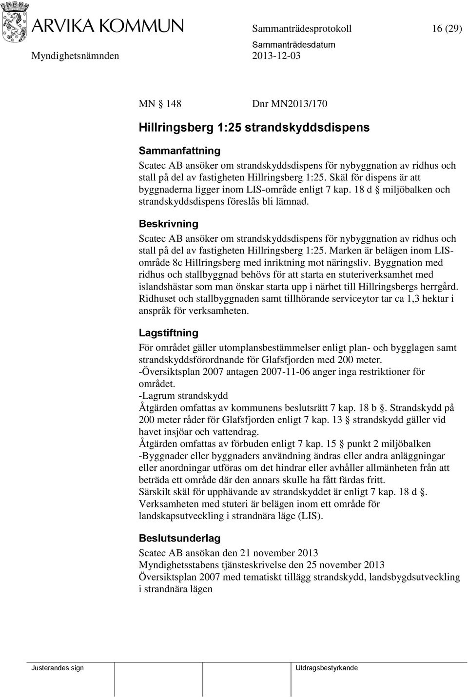 Beskrivning Scatec AB ansöker om strandskyddsdispens för nybyggnation av ridhus och stall på del av fastigheten Hillringsberg 1:25.