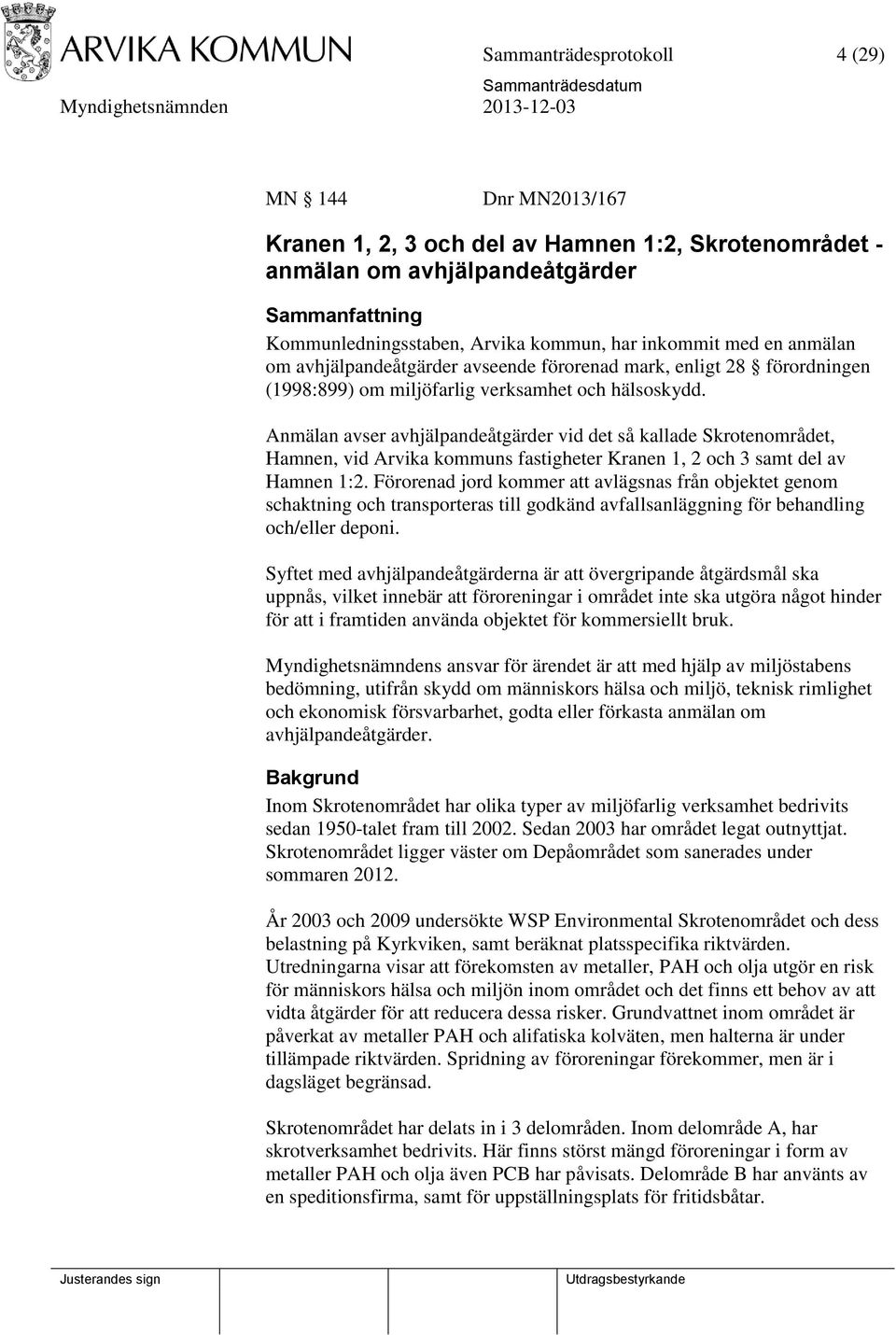 Anmälan avser avhjälpandeåtgärder vid det så kallade Skrotenområdet, Hamnen, vid Arvika kommuns fastigheter Kranen 1, 2 och 3 samt del av Hamnen 1:2.