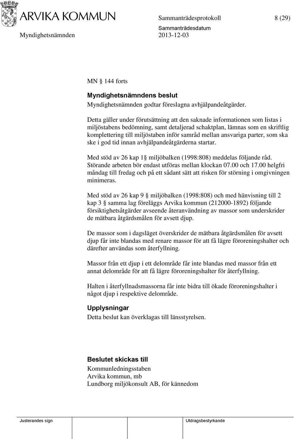 mellan ansvariga parter, som ska ske i god tid innan avhjälpandeåtgärderna startar. Med stöd av 26 kap 1 miljöbalken (1998:808) meddelas följande råd.