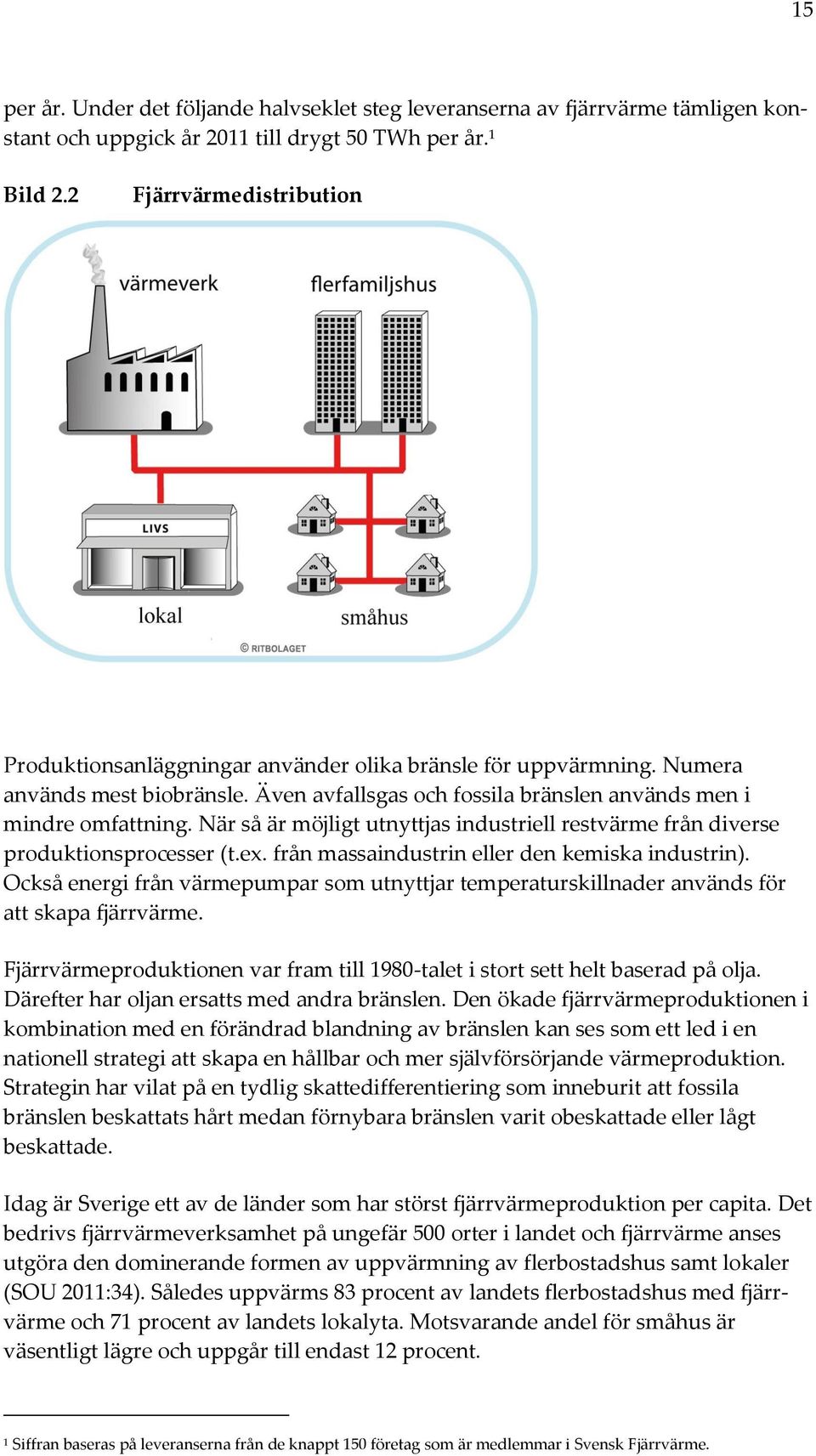 När så är möjligt utnyttjas industriell restvärme från diverse produktionsprocesser (t.ex. från massaindustrin eller den kemiska industrin).