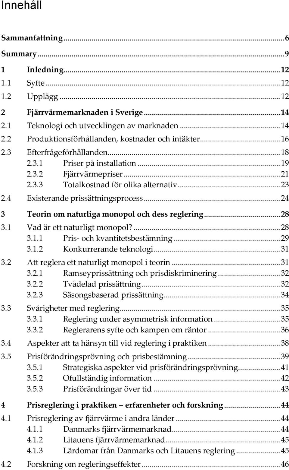 .. 24 3 Teorin om naturliga monopol och dess reglering... 28 3.1 Vad är ett naturligt monopol?... 28 3.1.1 Pris- och kvantitetsbestämning... 29 3.1.2 Konkurrerande teknologi... 31 3.