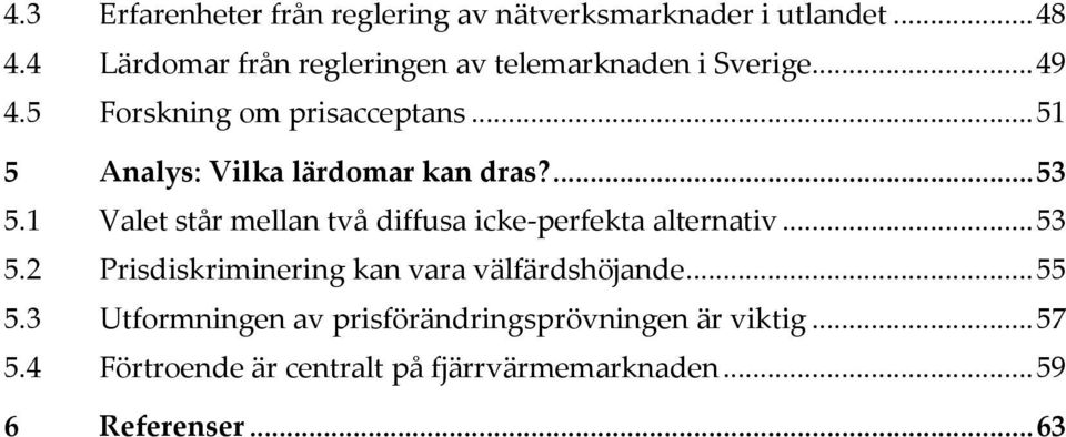 .. 51 5 Analys: Vilka lärdomar kan dras?... 53 5.1 Valet står mellan två diffusa icke-perfekta alternativ... 53 5.2 Prisdiskriminering kan vara välfärdshöjande.