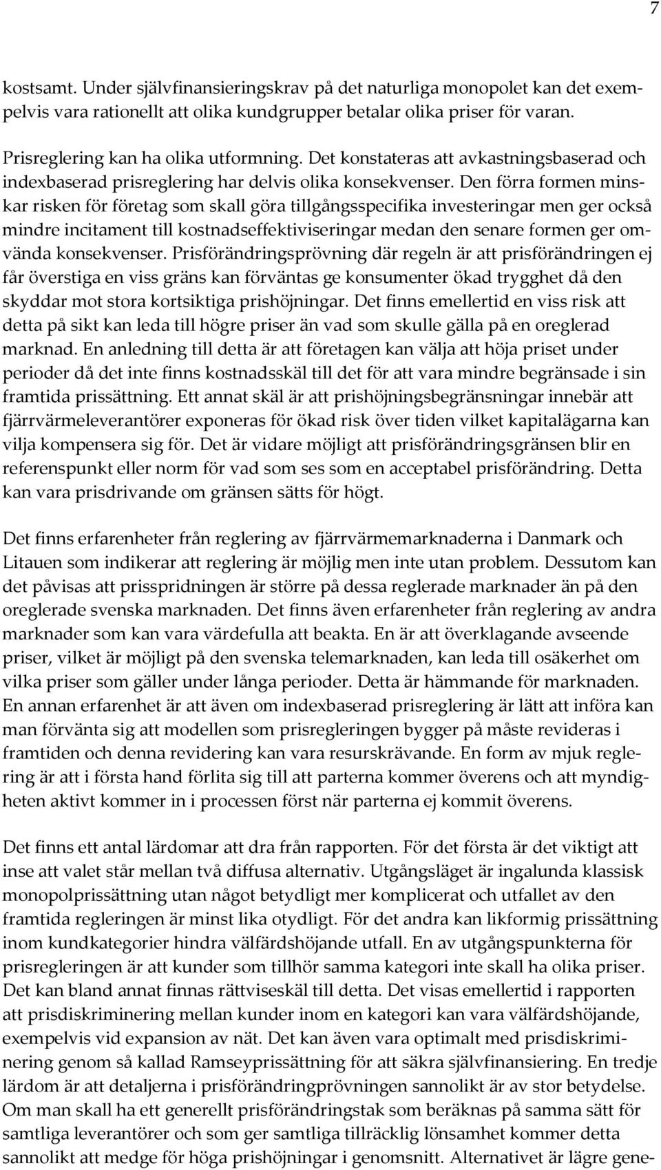 Den förra formen minskar risken för företag som skall göra tillgångsspecifika investeringar men ger också mindre incitament till kostnadseffektiviseringar medan den senare formen ger omvända