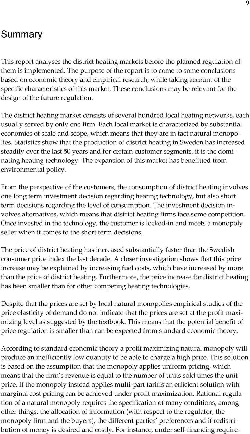 These conclusions may be relevant for the design of the future regulation. The district heating market consists of several hundred local heating networks, each usually served by only one firm.