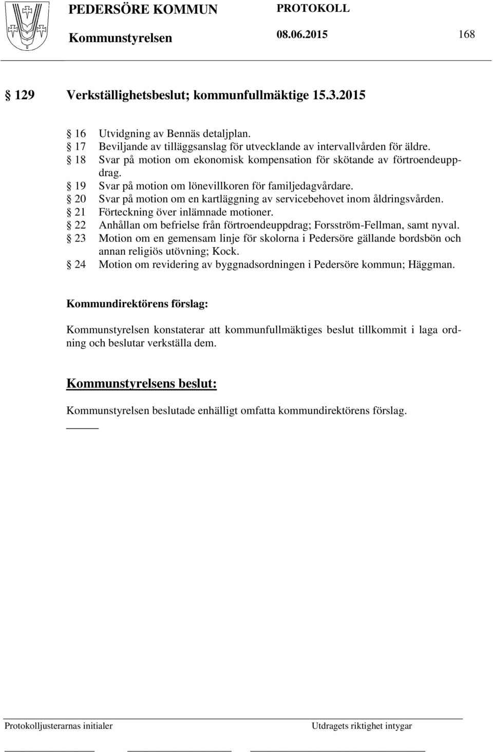 19 Svar på motion om lönevillkoren för familjedagvårdare. 20 Svar på motion om en kartläggning av servicebehovet inom åldringsvården. 21 Förteckning över inlämnade motioner.