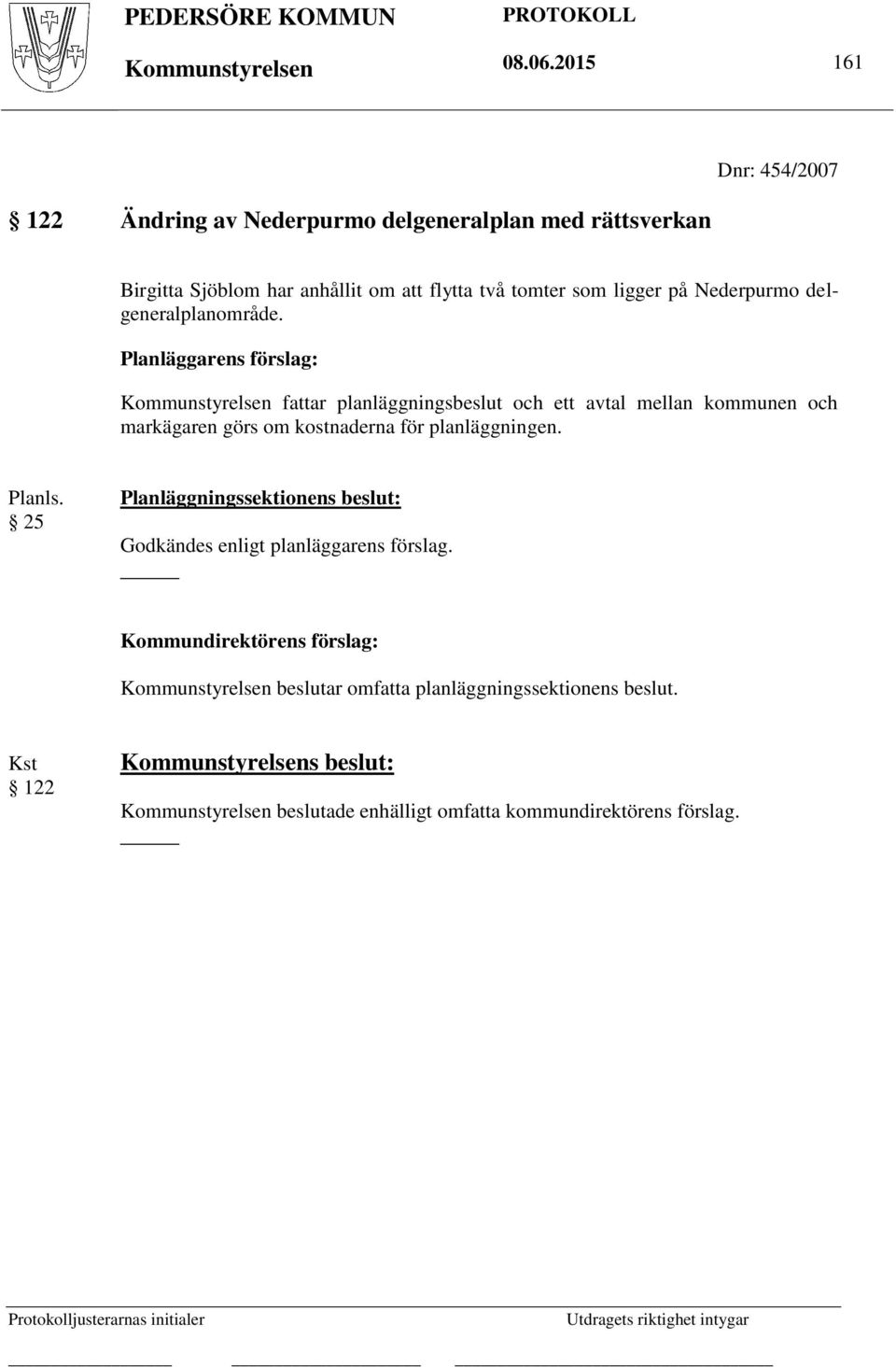 delgeneralplanområde. Planläggarens förslag: Kommunstyrelsen fattar planläggningsbeslut och ett avtal mellan kommunen och markägaren görs om kostnaderna för planläggningen. Planls.