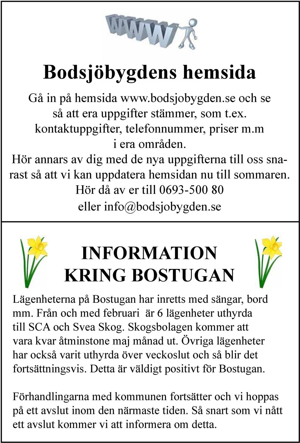 se INFORMATION KRING BOSTUGAN Lägenheterna på Bostugan har inretts med sängar, bord mm. Från och med februari är 6 lägenheter uthyrda till SCA och Svea Skog.