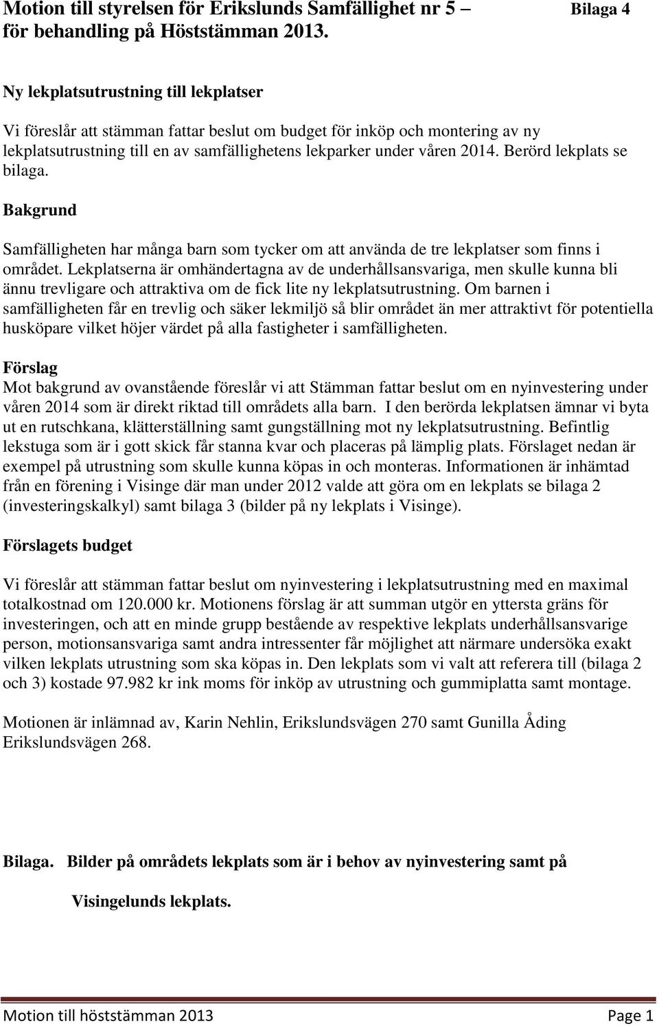 Berörd lekplats se bilaga. Bakgrund Samfälligheten har många barn som tycker om att använda de tre lekplatser som finns i området.