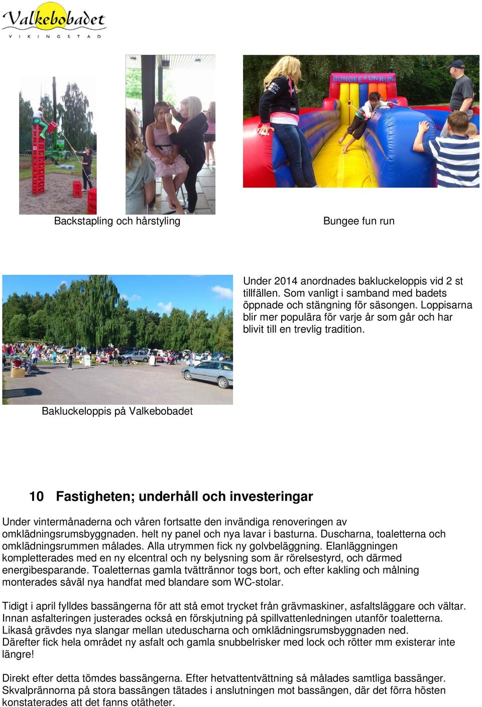 Bakluckeloppis på Valkebobadet 10 Fastigheten; underhåll och investeringar Under vintermånaderna och våren fortsatte den invändiga renoveringen av omklädningsrumsbyggnaden.