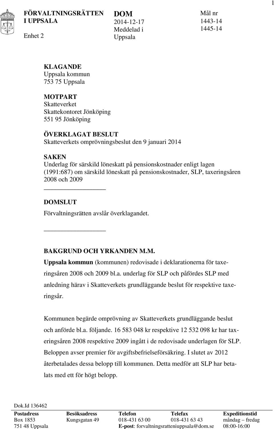 avslår överklagandet. BAKGRUND OCH YRKANDEN M.M. Uppsala kommun (kommunen) redovisade i deklarationerna för taxeringsåren 2008 och 2009 bl.a. underlag för SLP och påfördes SLP med anledning härav i Skatteverkets grundläggande beslut för respektive taxeringsår.