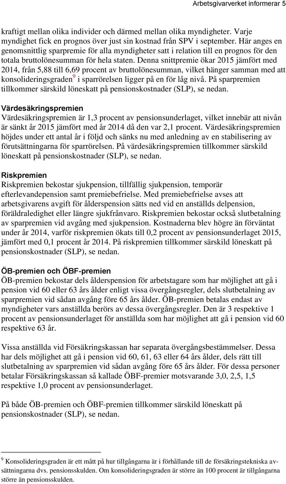 Denna snittpremie ökar 2015 jämfört med 2014, från 5,88 till 6,69 procent av bruttolönesumman, vilket hänger samman med att konsolideringsgraden 9 i sparrörelsen ligger på en för låg nivå.