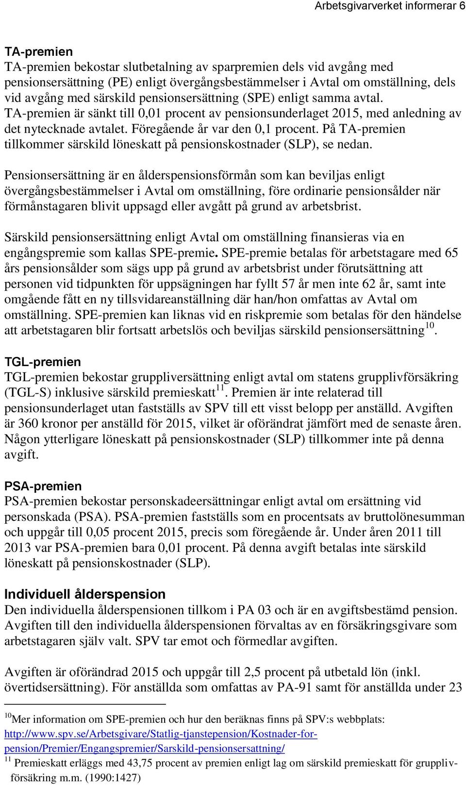 Föregående år var den 0,1 procent. På TA-premien tillkommer särskild löneskatt på pensionskostnader (SLP), se nedan.