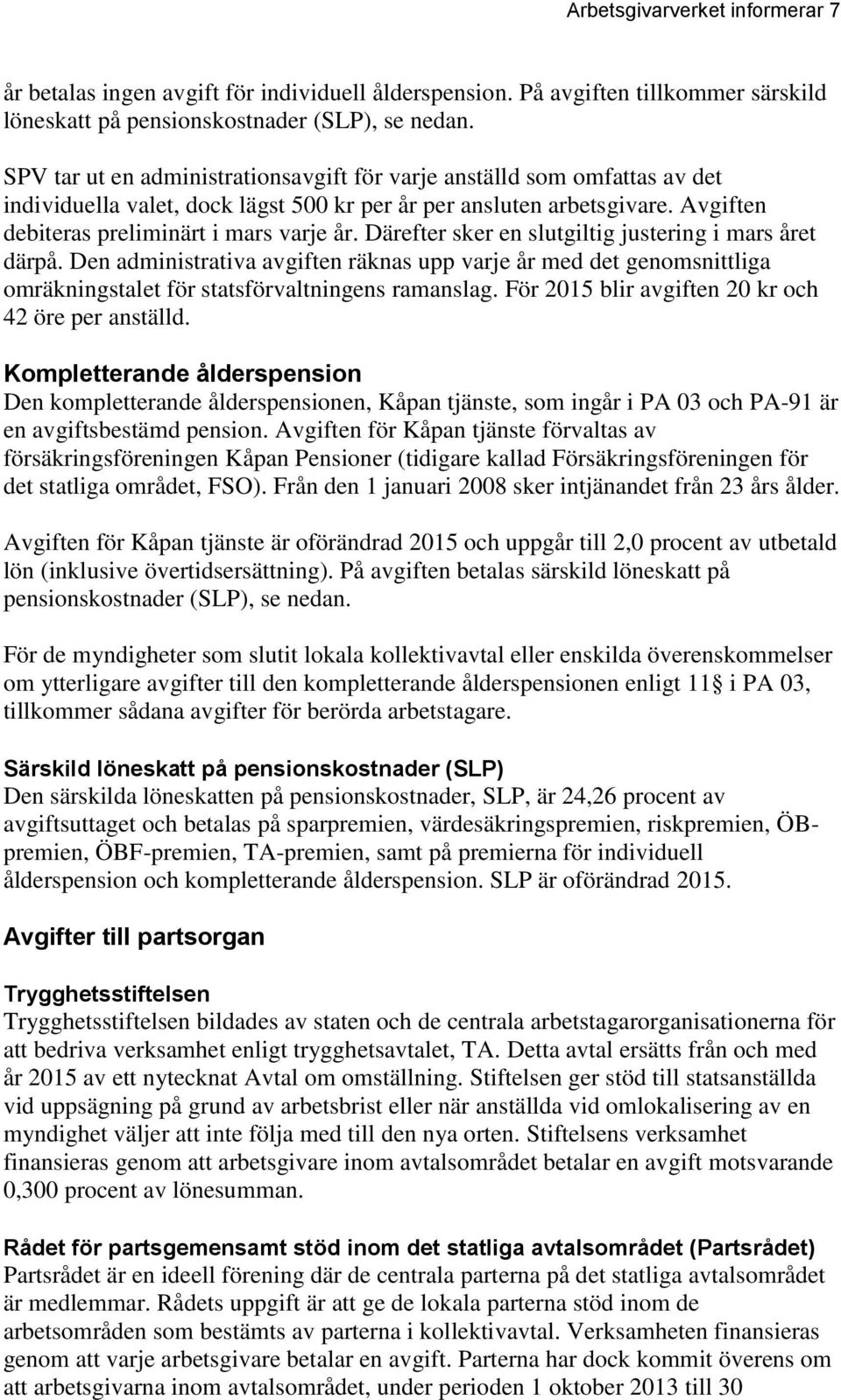 Därefter sker en slutgiltig justering i mars året därpå. Den administrativa avgiften räknas upp varje år med det genomsnittliga omräkningstalet för statsförvaltningens ramanslag.