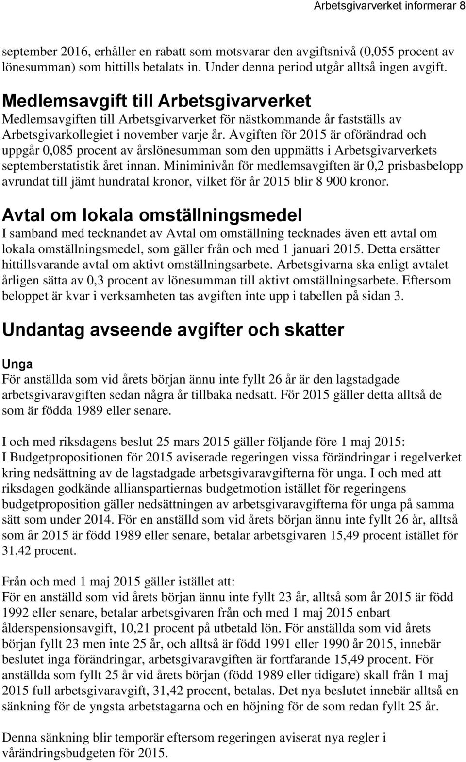 Avgiften för 2015 är oförändrad och uppgår 0,085 procent av årslönesumman som den uppmätts i Arbetsgivarverkets septemberstatistik året innan.